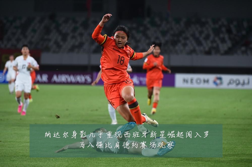 纳达尔身影几乎重现西班牙新星崛起闯入罗马八强比肩德约赛场观察
