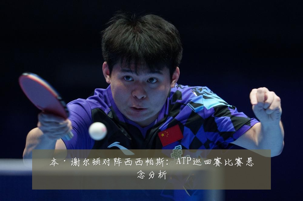 本·谢尔顿对阵西西帕斯:ATP巡回赛比赛悬念分析