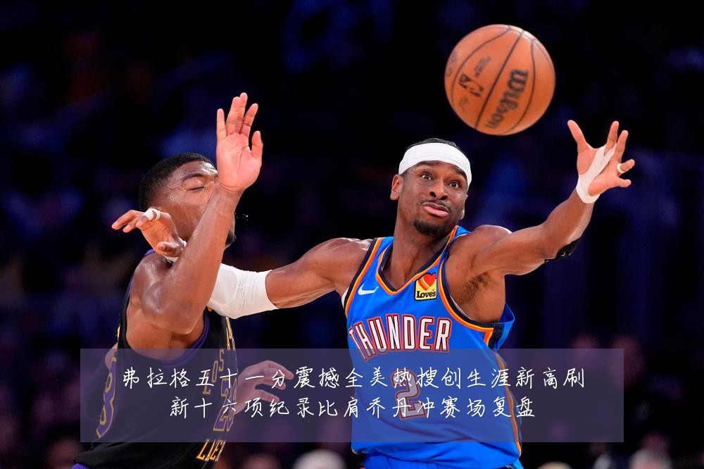 弗拉格五十一分震撼全美热搜创生涯新高刷新十六项纪录比肩乔丹冲赛场复盘