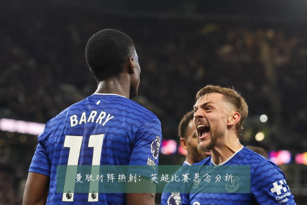曼联对阵热刺:英超比赛悬念分析